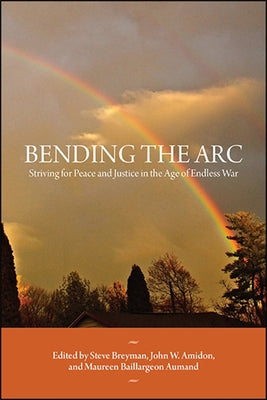 Bending the ARC: Striving for Peace and Justice in the Age of Endless War Paperback State University of New York Press