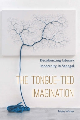 The Tongue-Tied Imagination: Decolonizing Literary Modernity in Senegal Paperback Fordham University Press