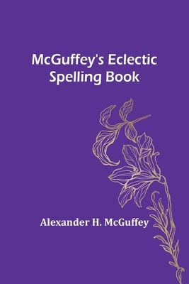 McGuffey's Eclectic Spelling Book Paperback Alpha Edition