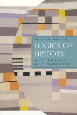 Logics of History: Social Theory and Social Transformation Paperback University of Chicago Press