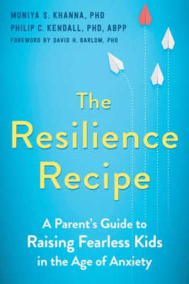 The Resilience Recipe: A Parent's Guide to Raising Fearless Kids in the Age of Anxiety Paperback New Harbinger Publications