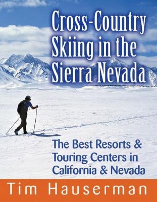 Cross-Country Skiing in the Sierra Nevada: The Best Resorts & Touring Centers in California & Nevada Paperback Countryman Press