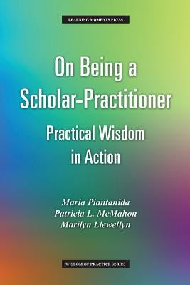 On Being a Scholar-Practitioner: Practical Wisdom in Action Paperback Learning Moments Press