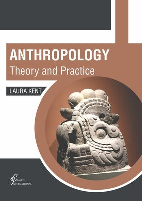 Anthropology: Theory and Practice by Kent, Laura
