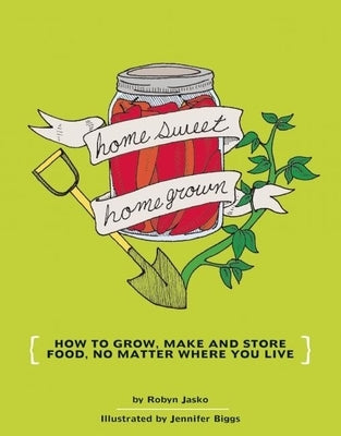 Homesweet Homegrown: How to Grow, Make, and Store Food, No Matter Where You Live Paperback Microcosm Publishing