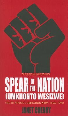 Spear of the Nation: Umkhonto Wesizwe: South Africa's Liberation Army, 1960s-1990s Paperback Ohio University Press
