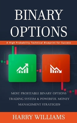 Binary Options: A High Probability Technical Blueprint for Success (Most Profitable Binary Options Trading System & Powerful Money Man Paperback Harry Williams