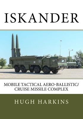Iskander: Mobile Tactical Aero-Ballistic/Cruise Missile Complex Paperback Createspace Independent Publishing Platform