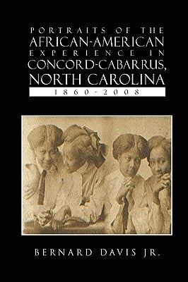 Portraits Of The African-American Experience In Concord-Cabarrus, North Carolina 1860-2008 Paperback Xlibris