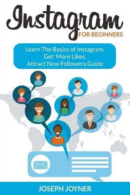 Instagram For Beginners: Learn The Basics of Instagram, Get More Likes, Attract New Followers Guide Paperback Mihails Konoplovs