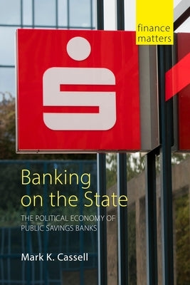 Banking on the State: The Political Economy of Public Savings Banks Paperback Agenda Publishing
