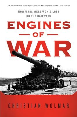 Engines of War: How Wars Were Won & Lost on the Railways Paperback PublicAffairs