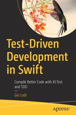 Test-Driven Development in Swift: Compile Better Code with Xctest and Tdd Paperback Apress