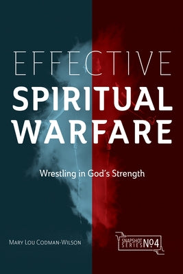 Effective Spiritual Warfare: Wrestling in God's Strength by Codman-Wilson, Mary Lou
