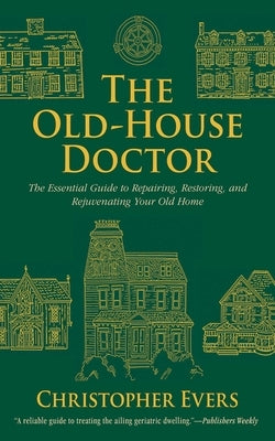 The Old-House Doctor: The Essential Guide to Repairing, Restoring, and Rejuvenating Your Old Home Paperback Skyhorse Publishing