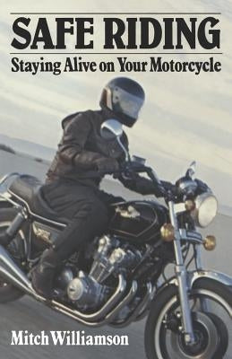 Safe Riding - Staying Alive on Your Motorcycle: The Complete Safety Manual Paperback Createspace Independent Publishing Platform