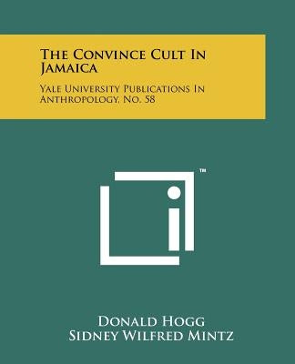 The Convince Cult In Jamaica: Yale University Publications In Anthropology, No. 58 Paperback Literary Licensing, LLC