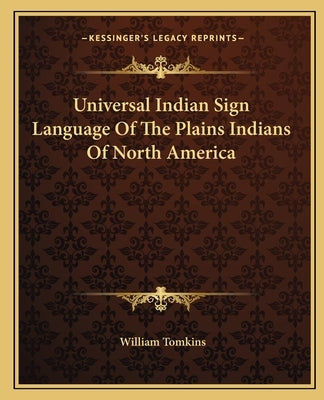 Universal Indian Sign Language Of The Plains Indians Of North America Paperback Kessinger Publishing