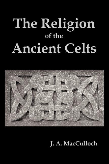 The Religion of the Ancient Celts Paperback Benediction Classics