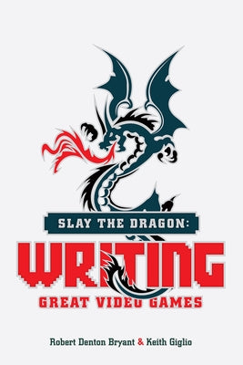 Slay the Dragon: Writing Great Video Games Michael Wiese Productions