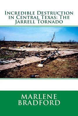 Incredible Destruction in Central Texas: The Jarrell Tornado Paperback Createspace Independent Publishing Platform