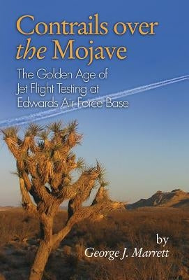 Contrails Over the Mojave: The Golden Age of Jet Flight Testing at Edwards Air Force Base Paperback US Naval Institute Press