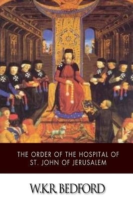 The Order of the Hospital of St. John of Jerusalem: Being a History of the English Hospitallers of St. John, Their Rise and Progress Paperback Createspace Independent Publishing Platform