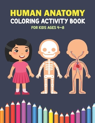 Human Anatomy Coloring Activity Book For Kids Ages 4-8: A Beautiful Instructive Guide to the Human Body Activity Book For Kids And Adults - Perfect Gi Paperback Independently Published
