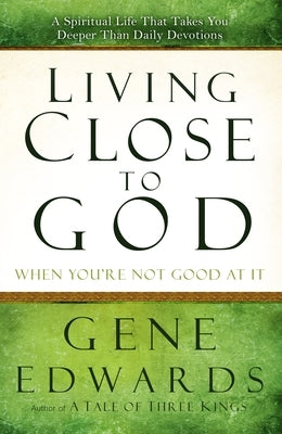 Living Close to God When You're Not Good at It: A Spiritual Life That Takes You Deeper Than Daily Devotions Paperback Christian/Forum