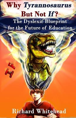 Why Tyrannosaurus But Not If? US/Can edition: The Dyslexic Blueprint for the Future of Education Paperback Create-A-Word Books Ltd
