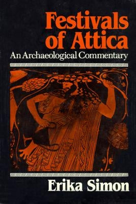 Festivals of Attica: An Archaeological Commentary Paperback University of Wisconsin Press
