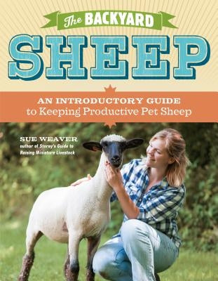 The Backyard Sheep: An Introductory Guide to Keeping Productive Pet Sheep Paperback Storey Publishing