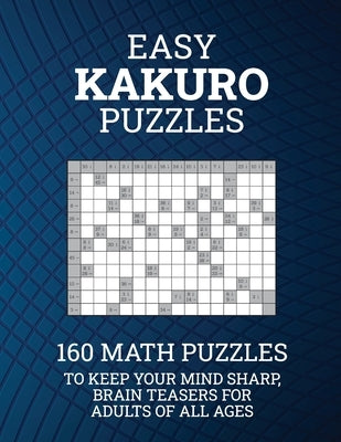 Easy Kakuro Puzzles: 160 Math Puzzles to Keep Your Mind Sharp; Brain Teasers for Adults of all Ages Paperback Boomer Press