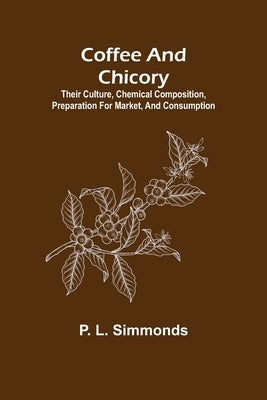 Coffee and Chicory; Their culture, chemical composition, preparation for market, and consumption. Paperback Alpha Edition