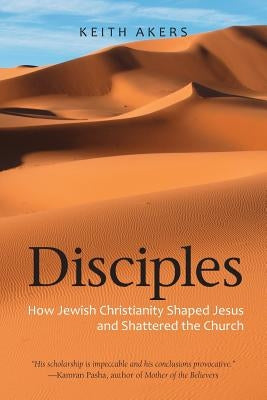 Disciples: How Jewish Christianity Shaped Jesus and Shattered the Church Paperback Apocryphile Press