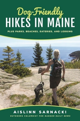 Dog-Friendly Hikes in Maine: Plus Parks, Beaches, Eateries, and Lodging Paperback Down East Books