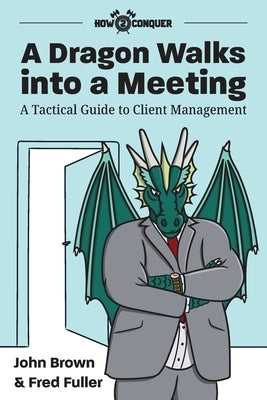 A Dragon Walks into a Meeting: A Tactical Guide to Client Management Paperback How2conquer