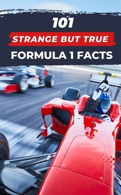 101 Strange But True Formula 1 Facts: F1 Book Paperback Independently Published