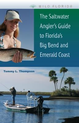 The Saltwater Angler's Guide to Florida's Big Bend and Emerald Coast Paperback University Press of Florida