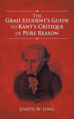 The Grad Student's Guide to Kant's Critique of Pure Reason Paperback iUniverse