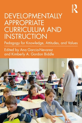 Developmentally Appropriate Curriculum and Instruction: Pedagogy for Knowledge, Attitudes, and Values Paperback Routledge