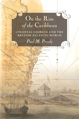 On the Rim of the Caribbean: Colonial Georgia and the British Atlantic World Paperback University of Georgia Press