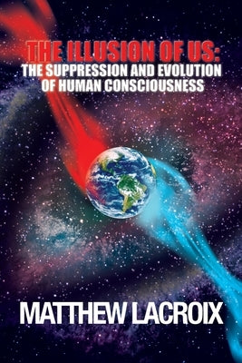 The Illusion of Us: The Suppression and Evolution of Human Consciousness Paperback Createspace Independent Publishing Platform
