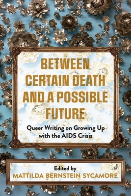 Between Certain Death and a Possible Future: Queer Writing on Growing Up with the AIDS Crisis Paperback Arsenal Pulp Press