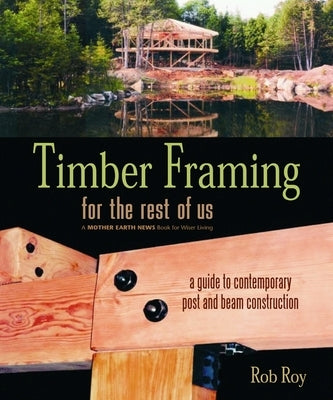 Timber Framing for the Rest of Us: A Guide to Contemporary Post and Beam Construction Paperback New Society Publishers