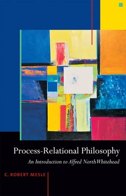Process-Relational Philosophy: An Introduction to Alfred North Whitehead Paperback Templeton Press