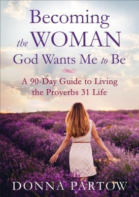 Becoming the Woman God Wants Me to Be: A 90-Day Guide to Living the Proverbs 31 Life Paperback Fleming H. Revell Company