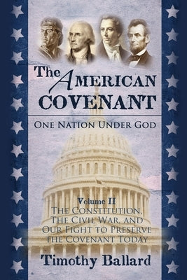 The American Covenant Volume 2: The Constitution, The Civil War, and our fight to preserve the Covenant today Paperback Digital Legend Press