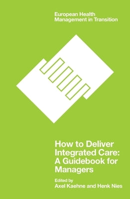 How to Deliver Integrated Care: A Guidebook for Managers Paperback Emerald Publishing Limited
