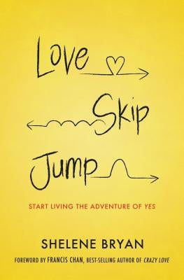 Love, Skip, Jump: Start Living the Adventure of Yes Paperback Thomas Nelson